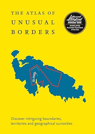 The Atlas of Unusual Borders: Discover Intriguing Boundaries, Territories and Geographical Curiosities