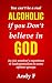 "You can't be a real alcoholic if you don't believe in God" by Andy F "You can't be a real alcoholic if you don't believe in God" by Andy F