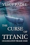The curse of titanic by Yusuf Fadel The curse of titanic by Yusuf Fadel