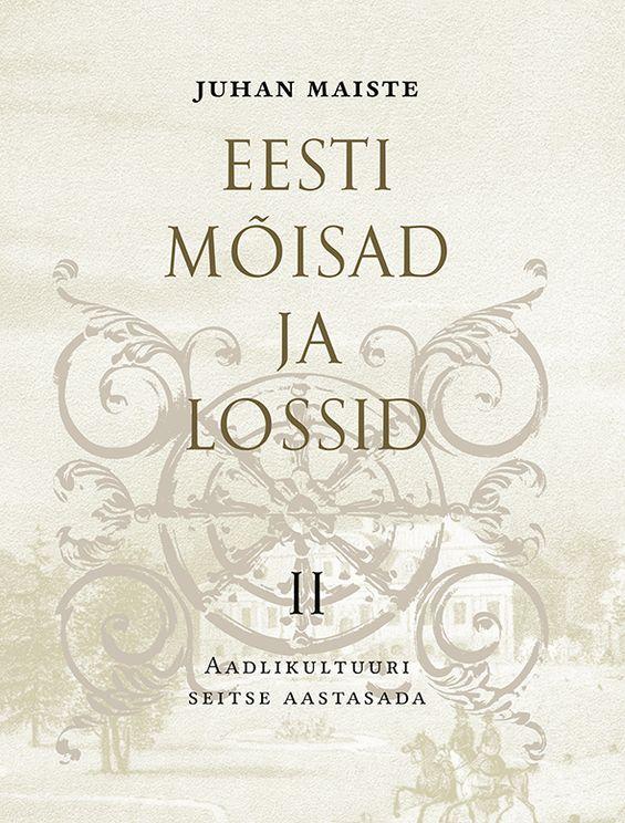 Eesti mõisad ja lossid: aadlikultuuri seitse aastasada. II