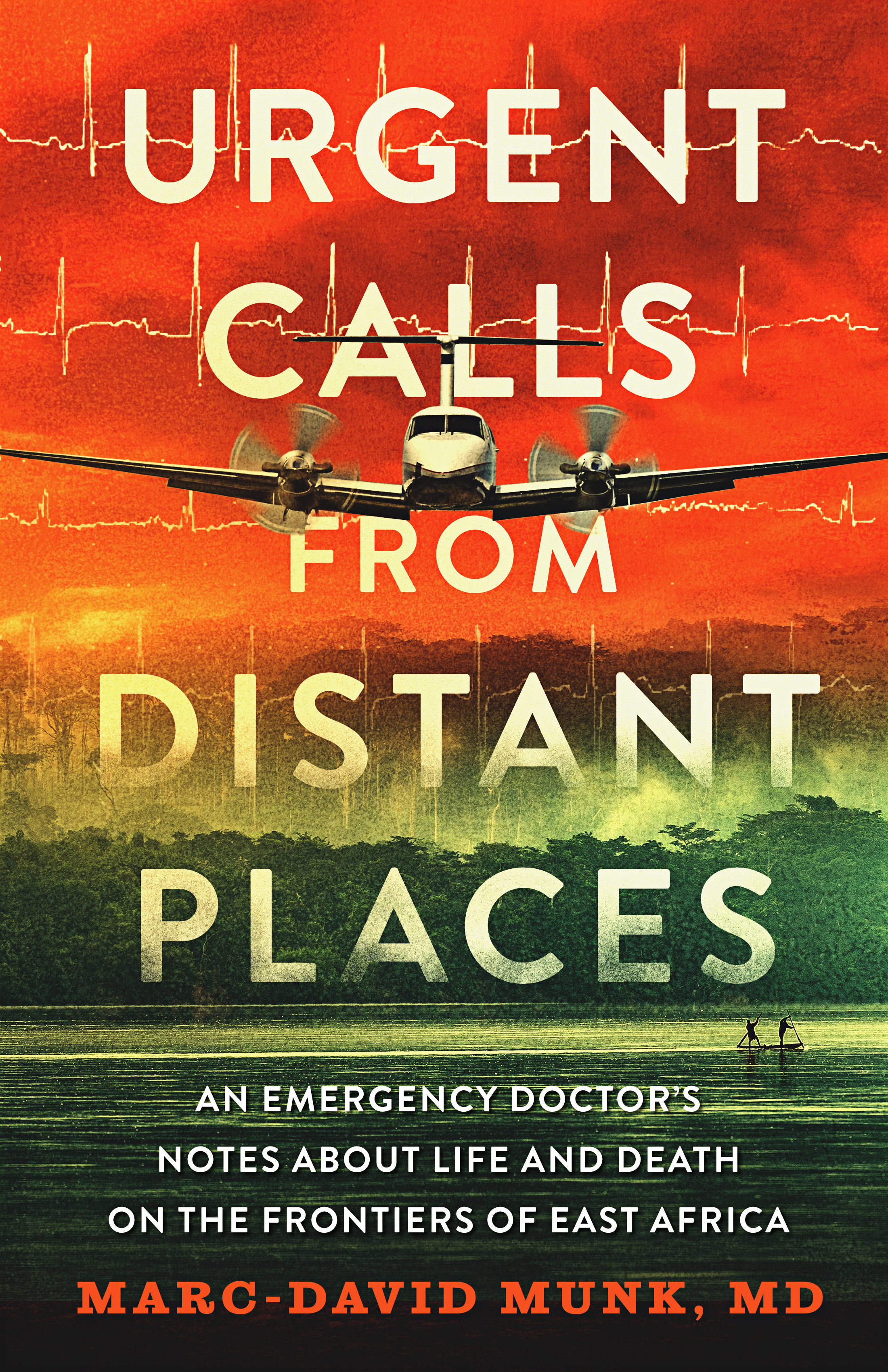 Urgent Calls from Distant Places: An Emergency Doctor’s Notes about Life and Death on the Frontiers of East Africa