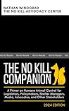 The No Kill Companion: A Reference Manual for Legislators, Policymakers, Shelter Managers, Media, Advocates, and Other Stakeholders