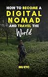 How To Become a Digital Nomad and Travel The World How To Become a Digital Nomad and Travel The World