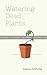 Watering Dead Plants: A Collection of Poems
