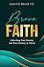 Brave Faith : Unlocking Your Destiny and True Identity in Christ