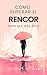 Cómo Superar El Rencor Para Ser Más Feliz (Spanish Edition)