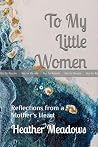 To My Little Women: Reflections from a Mother's Heart To My Little Women: Reflections from a Mother's Heart
