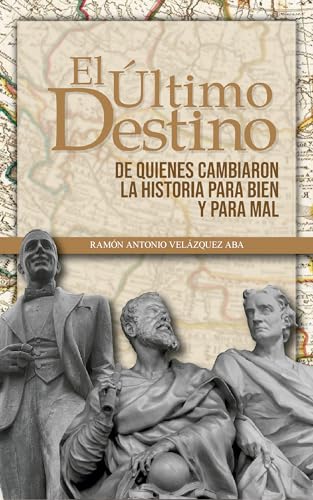 El último destino: De quienes cambiaron la historia del mundo para bien o para mal (Spanish Edition)