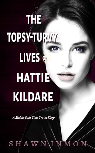 The Topsy-Turvy Lives of Hattie Kildare (Middle Falls Time Travel #20)