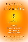 Fatal to Fearless: 12 Steps to Beating Cancer in a Broken Medical System – A Healthcare Disrupter's Guide to Patient Advocacy and Survival