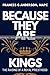 BECAUSE THEY ARE KINGS: The...