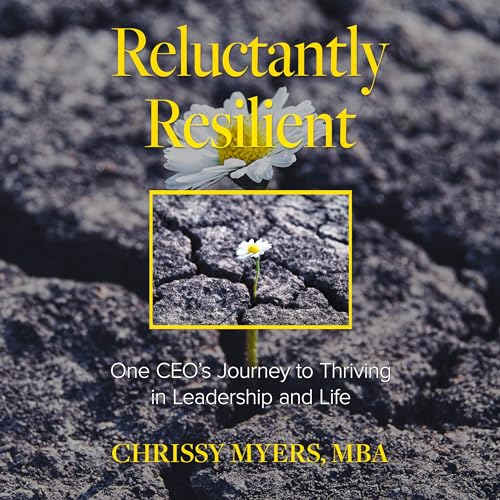 Reluctantly Resilient: One CEO's Journey to Thriving in Leadership and Life (Kindle Edition)