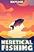 Heretical Fishing (Heretical Fishing #1)