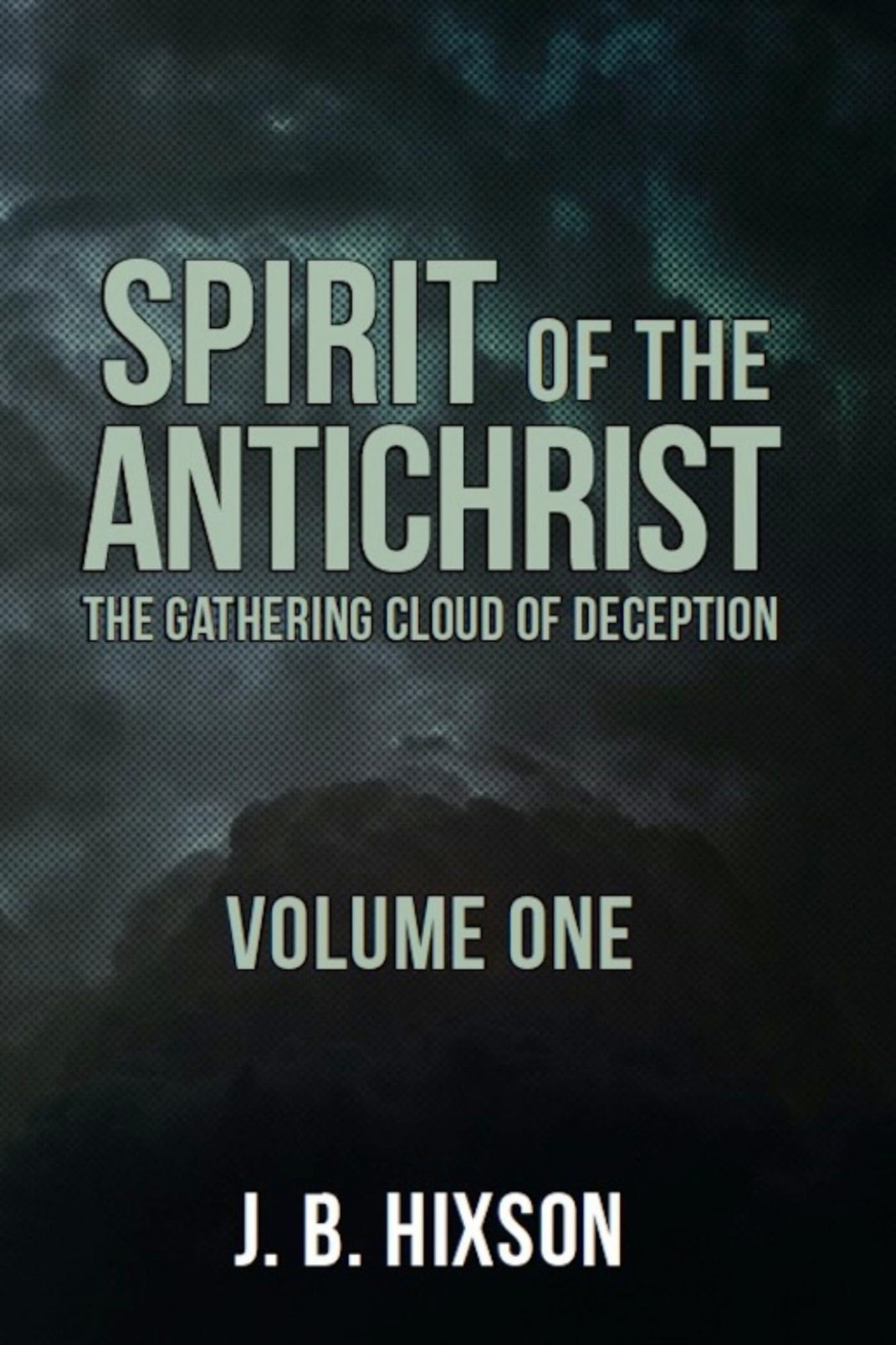 Spirit of the Antichrist Volume One: The Gathering Cloud of Deception (Spirit Series Book 1)