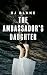 The Ambassador's Daughter: A pageturning psychological thriller with twists you'll never see coming from the author of Red Barn! (The Murder Club)