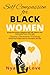 Self-Compassion for Black Women: Escape the Prison of Negative Self Talk, Silence Your Destructive Inner Critic, and Enable Emotional Healing Even If ... In the Past (Self-Help for Black Women)