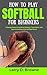 HOW TO PLAY SOFTBALL FOR BE...