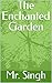 The Enchanted Garden by Mr. Singh