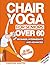 Chair Yoga for Seniors Over...
