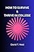 HOW TO SURVIVE & THRIVE IN COLLEGE by David T. Neal