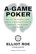 A-Game Poker: Master The Mental Game, Create A Winning Mindset, & Dominate The Modern Poker Game