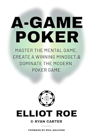 A-Game Poker: Master The Mental Game, Create A Winning Mindset, & Dominate The Modern Poker Game