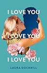 I Love You, I Love You, I Love You by Laura Dockrill