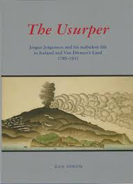The usurper: Jorgen Jorgenson and his turbulent life in Iceland and Van Diemen's Land, 1780-1841