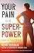 Your Pain is a Superpower: ...