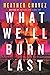 What We'll Burn Last
