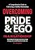 Overcoming Pride & Ego In A...