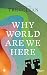 Why in the World Are We Here?