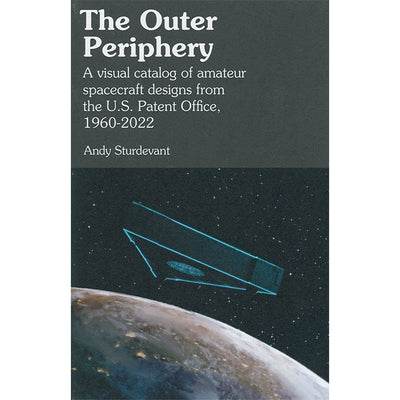 The Outer Periphery: A Visual Catalog of Amateur Spacecraft Designs from the US Patent Office (Paperback)