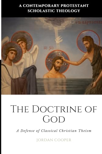 The Doctrine of God: A Defense of Classical Christian Theism (A Contemporary Protestant Scholastic Theology)