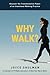 Why Walk?: Discover the Transformative Power of an Intentional Walking Practice