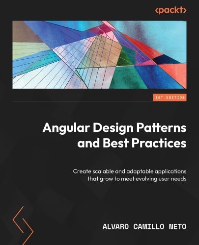 Angular Design Patterns and Best Practices: Create scalable and adaptable applications that grow to meet evolving user needs (Paperback)