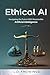 Ethical AI: Navigating the Future With Responsible Artificial Intelligence