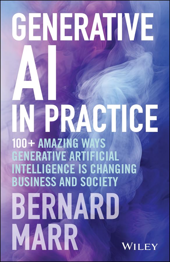 Generative AI in Practice: 100+ Amazing Ways Generative Artificial Intelligence is Changing Business and Society (Hardcover)