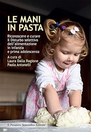 Le mani in pasta: Riconoscere e curare il disturbo selettivo dell'alimentazione in infanzia e prima adolescenza