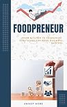 Foodpreneur: From Kitchen to Franchise: Strategies for Food Business Success Foodpreneur: From Kitchen to Franchise: Strategies for Food Business Success