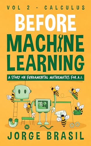 Before Machine Learning Volume 2 - Calculus for A.I: The fundamental mathematics for Data Science and Artificial Intelligence (Kindle Edition)