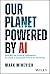 Our Planet Powered by AI by Mark Minevich