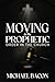 Moving in the Prophetic: Or...
