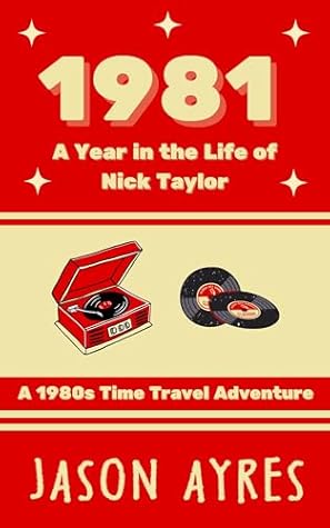 1981: A Year in the Life of Nick Taylor: A 1980s Time Travel Adventure
