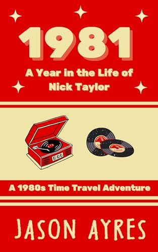 1981: A Year in the Life of Nick Taylor: A 1980s Time Travel Adventure (Kindle Edition)