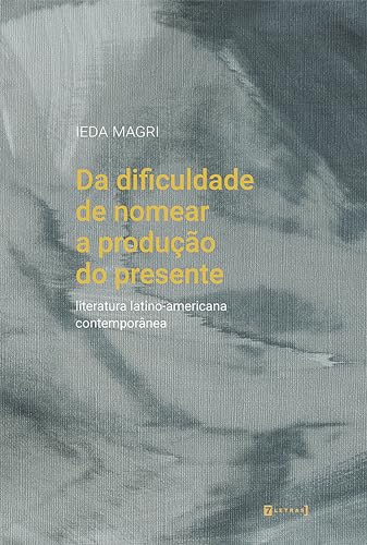 Da dificuldade de nomear a produção do presente: Literatura latino-americana contemporânea (Portuguese Edition)