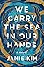 We Carry the Sea in Our Hands