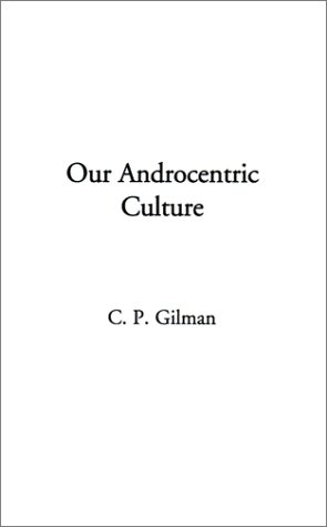 Our Androcentric Culture, or the Man-Made World (Paperback)