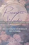Reawaken Wonder by Kelsey K. Ellis Reawaken Wonder by Kelsey K. Ellis