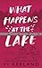What Happens at the Lake: A Grumpy Sunshine Novel (Special Edition)